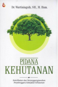 PIDANA KEHUTANAN KETERLIBATAN DAN PERTANGGUNGJAWABAN PENYELENGGARA KEBIJAKAN KEHUTANAN