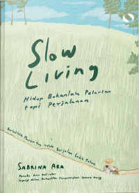 Slow Living, Hidup Bukanlah Pelarian tapi Perjalanan