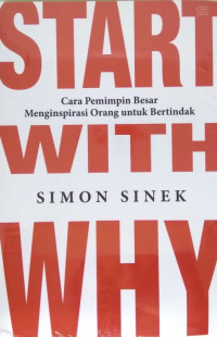 Start With Why : Cara Pemimpin Besar Menginspirasi Orang Untuk Bertindak