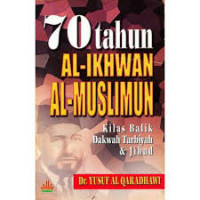 Ebook 70 Tahun Al- Ikhwan Al-Muslimin : kilas balik dakwah tarbiyah, jihad