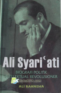Ali Syari'ati : Biografi Politik Intelektual Revolusioner
