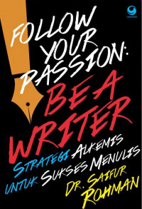 Follow Your Passion Be A Writer : Strategi Alkemis untuk Sukses Menulis