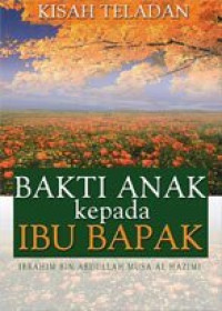 Kisah-Kisah Teladan: Bakti Anak Kepada Ibu Bapak