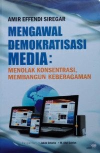 Mengawal Demokratisasi Media : Menolak Konsentrasi, Membangun Keberagaman