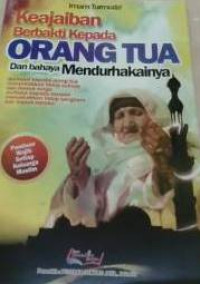 Keajaiban Berbakti Kepada Orang Tua dan Bahaya Mendurhakainya