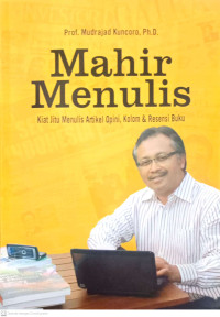 Mahir Menulis: Kiat Jitu Menulis Artikel, Opini, Kolom, dan Resensi Buku