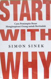 Image of Start With Why : Cara Pemimpin Besar Menginspirasi Orang Untuk Bertindak