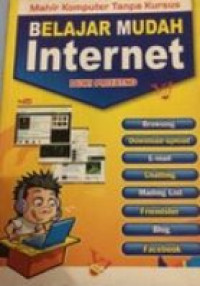 Belajar Mudah Internet : Browsing, Download-Upload, Email, Chatting, Mailing List, Friendster, Blog dan Facebook